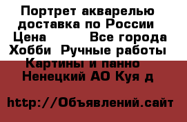 Портрет акварелью, доставка по России › Цена ­ 900 - Все города Хобби. Ручные работы » Картины и панно   . Ненецкий АО,Куя д.